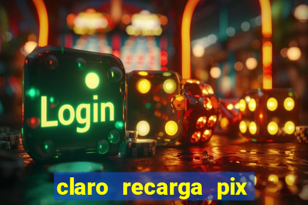 claro recarga pix $10 reais